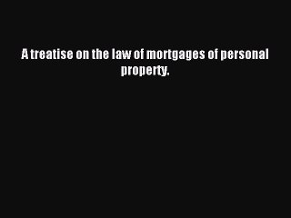 Read A treatise on the law of mortgages of personal property. PDF Free