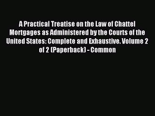 Read A Practical Treatise on the Law of Chattel Mortgages as Administered by the Courts of