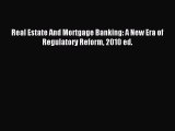 Read Real Estate And Mortgage Banking: A New Era of Regulatory Reform 2010 ed. Ebook Free