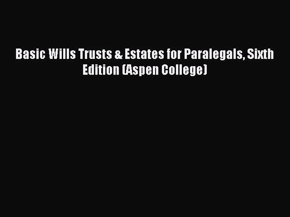 Read Basic Wills Trusts & Estates for Paralegals Sixth Edition (Aspen College) Ebook Free