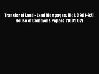 Read Transfer of Land - Land Mortgages: [Hc]: [1991-92]: House of Commons Papers: [1991-92]