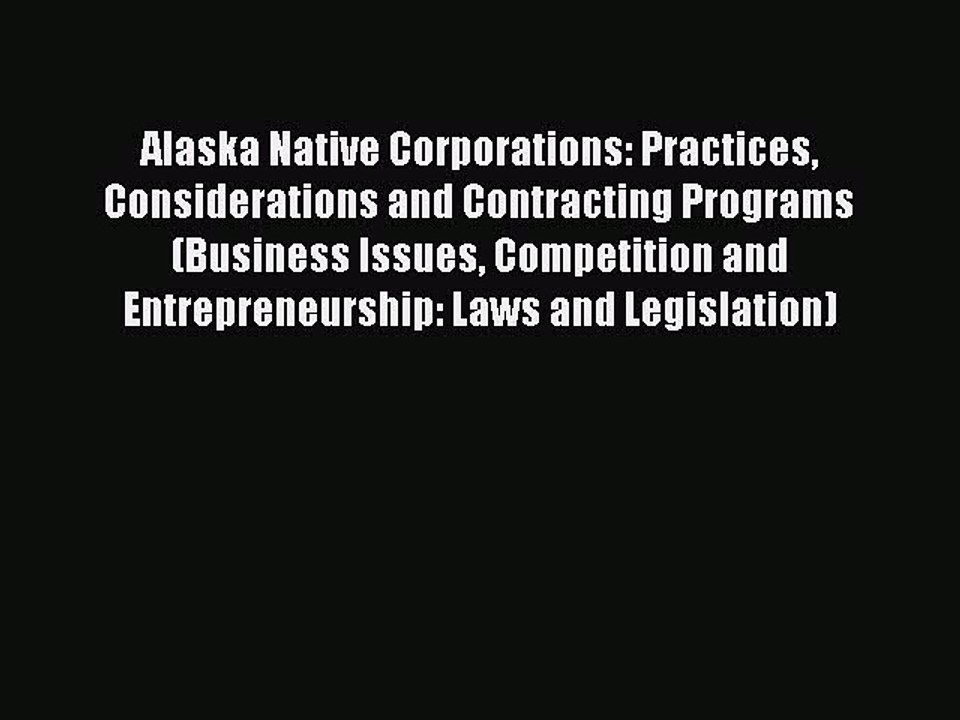 Read Alaska Native Corporations: Practices Considerations and Contracting Programs (Business