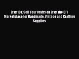 Read Etsy 101: Sell Your Crafts on Etsy the DIY Marketplace for Handmade Vintage and Crafting