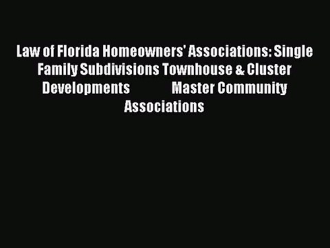 Read Law of Florida Homeowners' Associations: Single Family Subdivisions Townhouse & Cluster