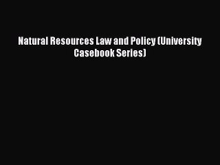 Read Natural Resources Law and Policy (University Casebook Series) Ebook Free