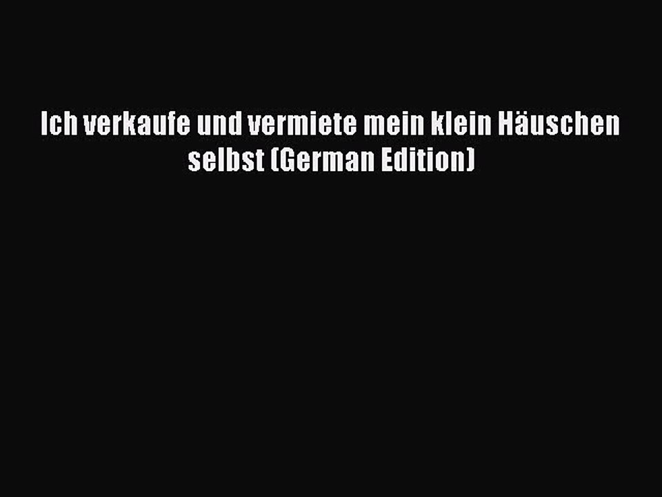 Read Ich verkaufe und vermiete mein klein Häuschen selbst (German Edition) Ebook Online