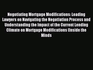 Read Negotiating Mortgage Modifications: Leading Lawyers on Navigating the Negotiation Process