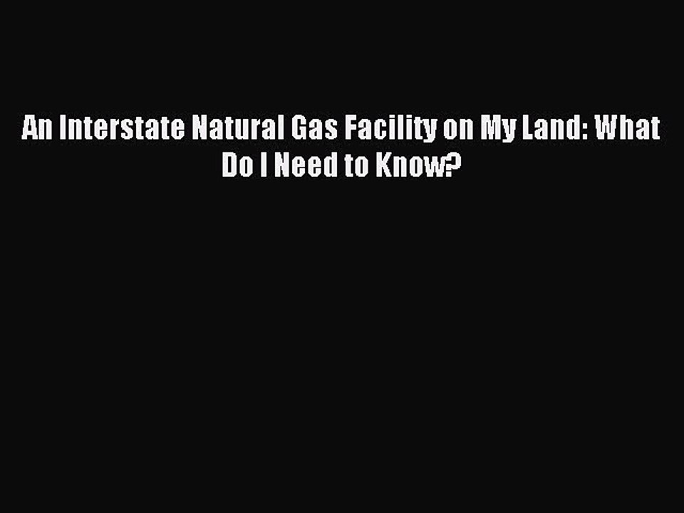 Read An Interstate Natural Gas Facility on My Land: What Do I Need to Know? Ebook Online