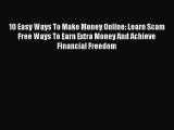 Read 10 Easy Ways To Make Money Online: Learn Scam Free Ways To Earn Extra Money And Achieve