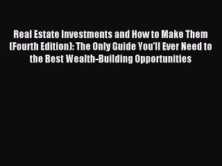 Read Real Estate Investments and How to Make Them (Fourth Edition): The Only Guide You'll Ever