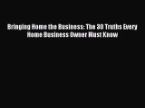 Read Bringing Home the Business: The 30 Truths Every Home Business Owner Must Know Ebook Free
