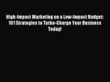 Read High-Impact Marketing on a Low-Impact Budget: 101 Strategies to Turbo-Charge Your Business
