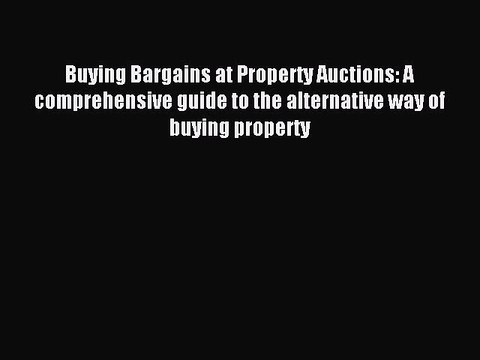 Read Buying Bargains at Property Auctions: A comprehensive guide to the alternative way of