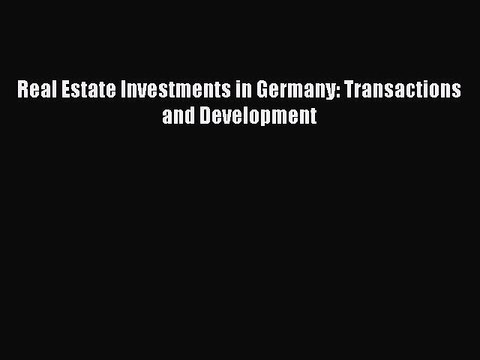Read Real Estate Investments in Germany: Transactions and Development Ebook Free
