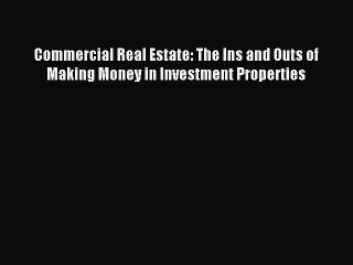 Read Commercial Real Estate: The Ins and Outs of Making Money in Investment Properties PDF