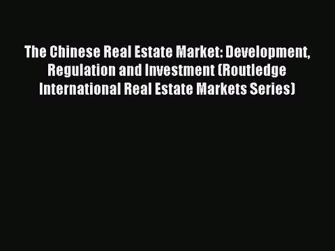 Read The Chinese Real Estate Market: Development Regulation and Investment (Routledge International