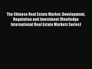 Read The Chinese Real Estate Market: Development Regulation and Investment (Routledge International