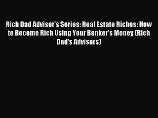 Read Rich Dad Advisor's Series: Real Estate Riches: How to Become Rich Using Your Banker's