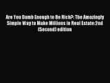Read Are You Dumb Enough to Be Rich?: The Amazingly Simple Way to Make Millions in Real Estate:2nd