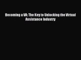 Read Becoming a VA: The Key to Unlocking the Virtual Assistance Industry Ebook Free