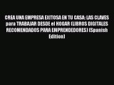 Read CREA UNA EMPRESA EXITOSA EN TU CASA: LAS CLAVES para TRABAJAR DESDE el HOGAR (LIBROS DIGITALES