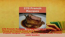 PDF  270 French Recipes The Big French Cookbook with a Focus on French Toast and Bread French Read Online