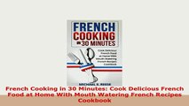 Download  French Cooking in 30 Minutes Cook Delicious French Food at Home With Mouth Watering Read Online