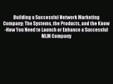 Read Building a Successful Network Marketing Company: The Systems the Products and the Know-How