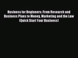 Read Business for Beginners: From Research and Business Plans to Money Marketing and the Law