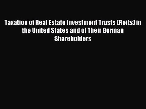 Read Taxation of Real Estate Investment Trusts (Reits) in the United States and of Their German