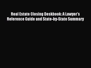 Read Real Estate Closing Deskbook: A Lawyer's Reference Guide and State-by-State Summary Ebook