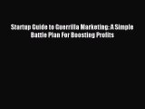 Read Startup Guide to Guerrilla Marketing: A Simple Battle Plan For Boosting Profits Ebook
