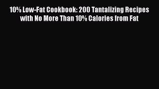Read 10% Low-Fat Cookbook: 200 Tantalizing Recipes with No More Than 10% Calories from Fat