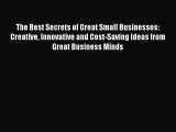 Read The Best Secrets of Great Small Businesses: Creative Innovative and Cost-Saving Ideas