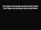 Read 202 Things You Can Buy and Sell For Big Profits! (202 Things You Can Buy & Sell for Big