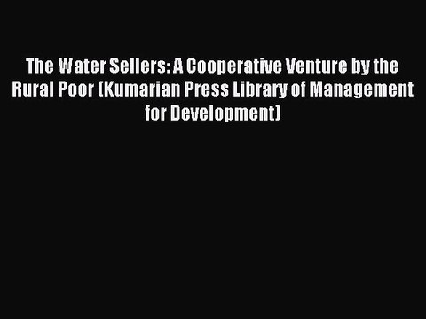 Read The Water Sellers: A Cooperative Venture by the Rural Poor (Kumarian Press Library of