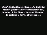 Read When Talent Isn't Enough: Business Basics for the Creatively Inclined: For Creative Professionals