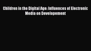 Read Children in the Digital Age: Influences of Electronic Media on Developement Ebook Online