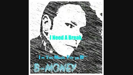 New Songs: I Need A Break, 2 Centz, Too Much For Ya B****.By B Money.