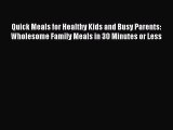 Read Quick Meals for Healthy Kids and Busy Parents: Wholesome Family Meals in 30 Minutes or