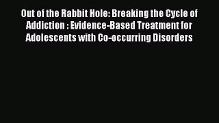 Read Out of the Rabbit Hole: Breaking the Cycle of Addiction : Evidence-Based Treatment for