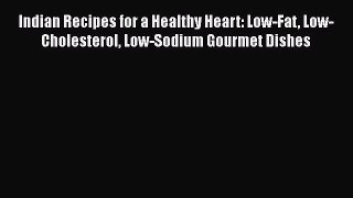 Read Indian Recipes for a Healthy Heart: Low-Fat Low-Cholesterol Low-Sodium Gourmet Dishes