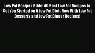 Read Low Fat Recipes Bible: 40 Best Low Fat Recipes to Get You Started on A Low Fat Diet- Now