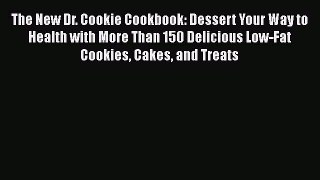 Read The New Dr. Cookie Cookbook: Dessert Your Way to Health with More Than 150 Delicious Low-Fat