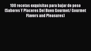 Download 100 recetas exquisitas para bajar de peso (Sabores Y Placeres Del Buen Gourmet/ Gourmet