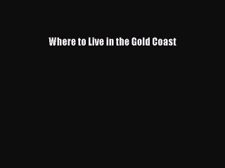 Read Where to Live in the Gold Coast Ebook Free