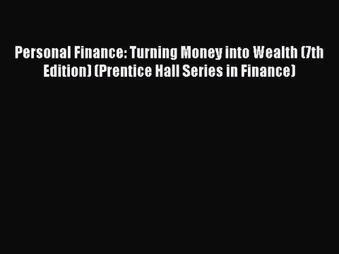 Read Personal Finance: Turning Money into Wealth (7th Edition) (Prentice Hall Series in Finance)