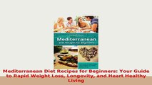 Download  Mediterranean Diet Recipes for Beginners Your Guide to Rapid Weight Loss Longevity and Download Full Ebook