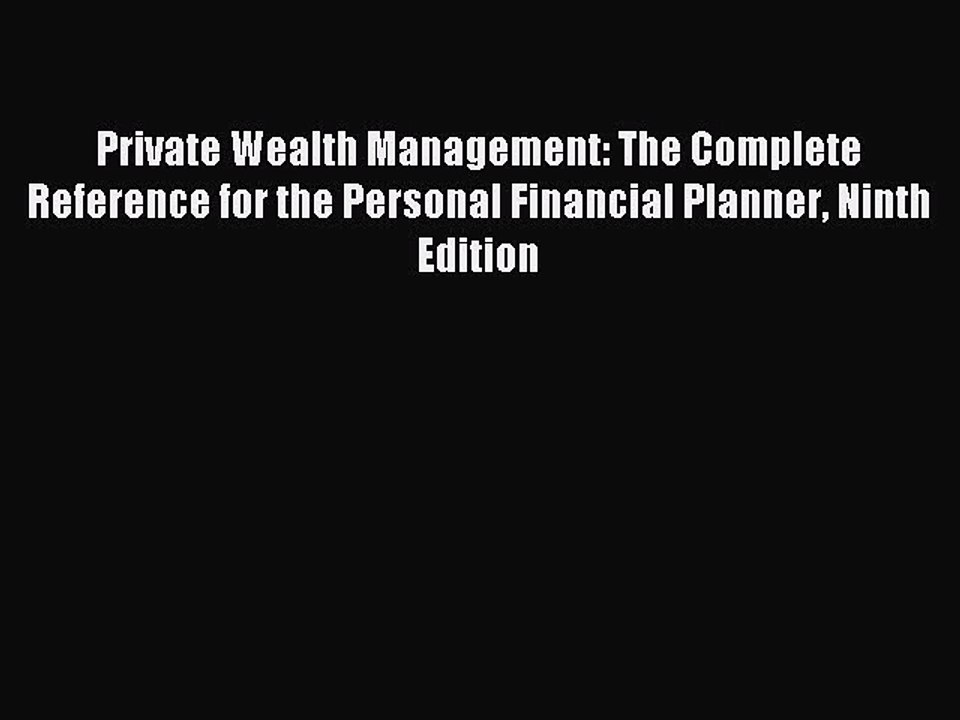 Download Private Wealth Management: The Complete Reference for the Personal Financial Planner