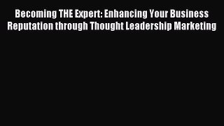 Read Becoming THE Expert: Enhancing Your Business Reputation through Thought Leadership Marketing